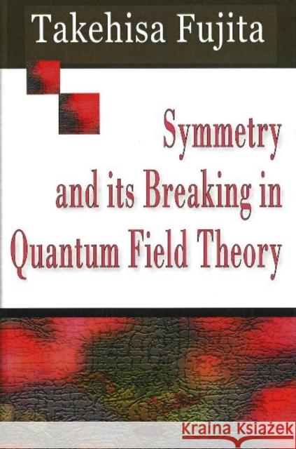 Symmetry &  its Breaking in Quantum Field Theory Takehisa Fujita 9781600212413 Nova Science Publishers Inc