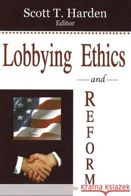 Lobbying Ethics & Reform Scott T Harden 9781600212536 Nova Science Publishers Inc