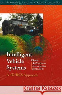 Intelligent Vehicle Systems: A 4D/RCS Approach Raj Madhavan, Elena Messina, James Albus 9781600212604 Nova Science Publishers Inc