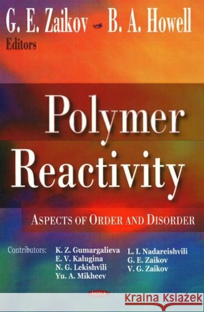 Polymer Reactivity: Aspects of Order & Disorder G E Zaikov, B A Howell 9781600212635 Nova Science Publishers Inc