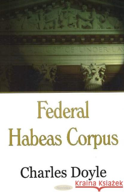 Federal Habeas Corpus Charles Doyle 9781600213021 Nova Science Publishers Inc