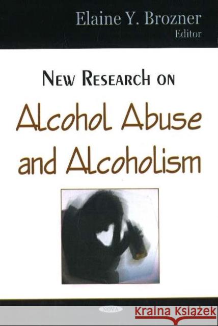 New Research on Alcohol Abuse & Alcoholism Elaine Y Brozner 9781600213106 Nova Science Publishers Inc