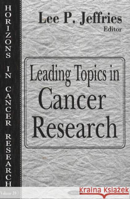 Leading Topics in Cancer Research Lee P Jeffries 9781600213328 Nova Science Publishers Inc