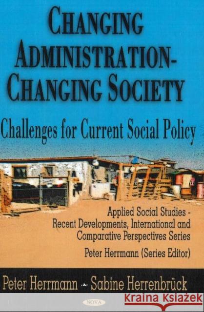 Changing Administration -- Changing Society: Challenges for Current Social Policy Peter Herrmann, Sabine Herrenbrück 9781600214066