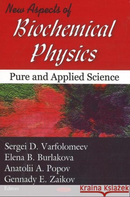 New Aspects of Biochemical Physics: Pure & Applied Science Sergei D Varfolomeev, Elena B Burlakova, Anatolii A Popov, Gennady E Zaikov 9781600214196