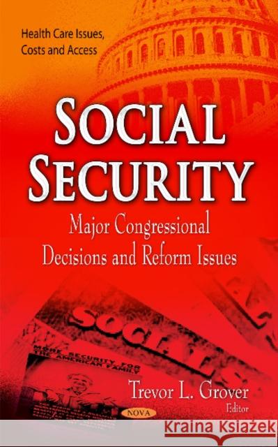 Social Security: Major Congressional Decisions & Reform Issues Trevor L Grover 9781600214387 Nova Science Publishers Inc
