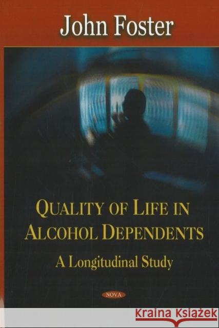 Quality of Life in Alcohol Dependents: A Longitudinal Study John Foster 9781600214431 Nova Science Publishers Inc