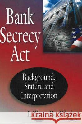 Bank Secrecy Act: Backround, Statute & Interpretation Lilian B Klein 9781600214721 Nova Science Publishers Inc