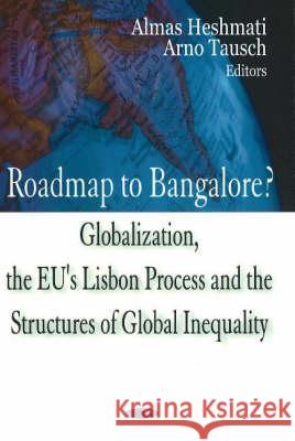 Roadmap to Bangalore?: Globalization, the EU's Lisbon Process & the Structures of Global Inequality Almas Heshmati, Arno Tausch 9781600214783 Nova Science Publishers Inc