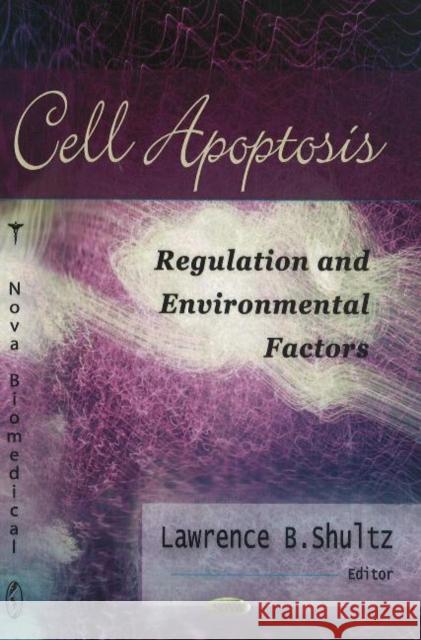 Cell Apoptosis: Regulation & Environmental Factors Lawrence B Shultz 9781600215087 Nova Science Publishers Inc