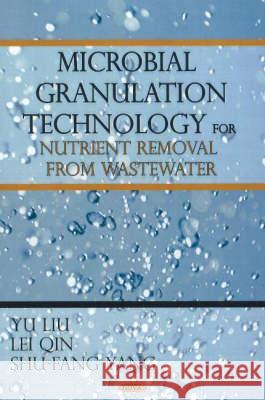 Microbial Granulation Technology for Nutrient Removal From Wastewater Yu Liu, Lei Qin, Shu-Fang Yang 9781600215131 Nova Science Publishers Inc