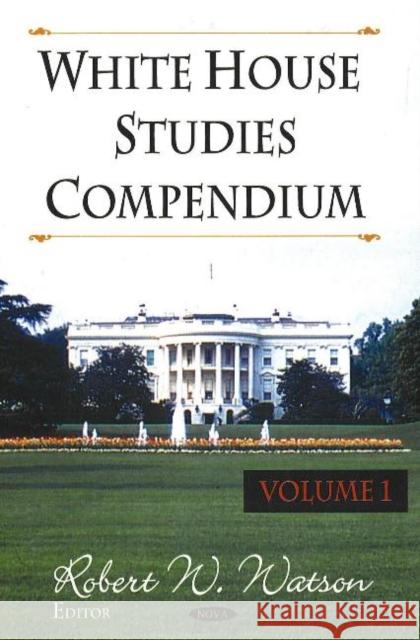 White House Studies Compendium, Volume 1 Robert W Watson 9781600215216 Nova Science Publishers Inc