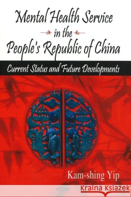 Mental Health Service in the People's Republic of China: Current Status & Future Developments Kam-shing Yip 9781600215278 Nova Science Publishers Inc