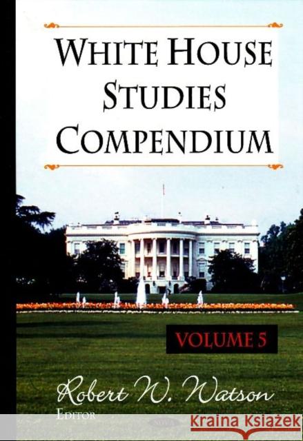 White House Studies Compendium: Volume 5 Robert W Watson 9781600215421 Nova Science Publishers Inc