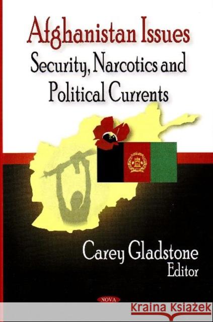 Afghanistan Issues: Security, Narcotics & Political Currents Carey Gladston 9781600215872 Nova Science Publishers Inc