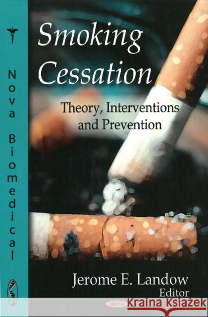 Smoking Cessation: Theory, Interventions & Prevention Jerome E Landow 9781600215919 Nova Science Publishers Inc