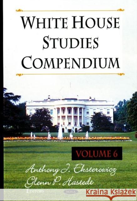 White House Studies Compendium: Volume 6 Glenn P Hastedt, Anthony J Eksterowicz 9781600216800 Nova Science Publishers Inc