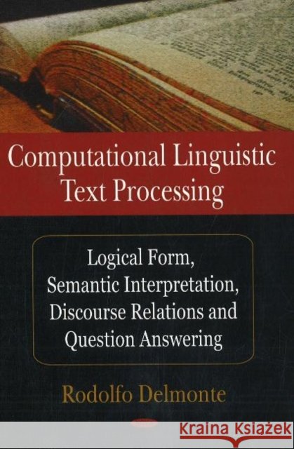 Computational Linguistic Text Processing: Logical Form, Semantic Interpretation, Discourse Relations & Question Answering Roldolfo Delmonte 9781600217005 Nova Science Publishers Inc