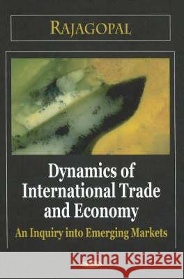 Dynamics of International Trade & Economy: An Inquiry into Emerging Markets Rajagopal, Ph.D. 9781600217074