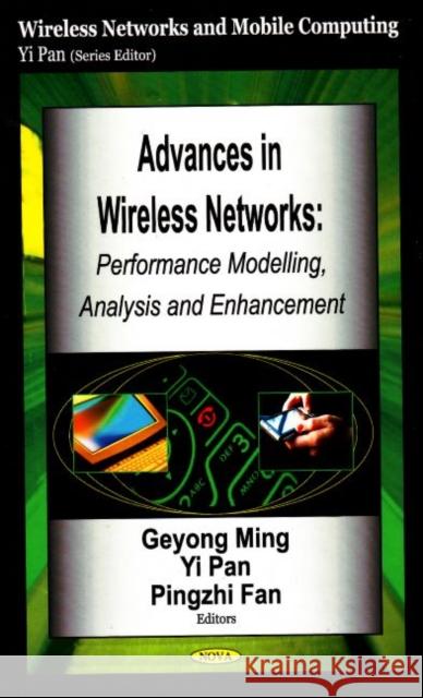 Advances in Wireless Networks: Performance Modelling, Analysis & Enhancement Geyong Ming, Yi Pan, Pingzhi Fan 9781600217135