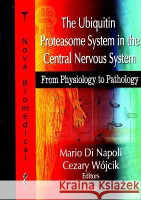 Ubiquitin Proteasome System in the Central Nervous System: From Physiology to Pathology Mario Di Napoli, Cezary Wojcik 9781600217494 Nova Science Publishers Inc