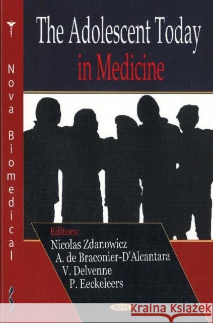 Adolescent Today in Medicine Nicolas Zdanowicz, Ann de Braconier-d'Alcantara, V Delvenne, V Dubois, P Eeckeleers, Ch Reynaert, P Schepens 9781600217647
