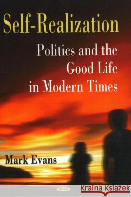 Self-Realization: Politics & the Good Life in Modern Times Mark Evans 9781600217906 Nova Science Publishers Inc