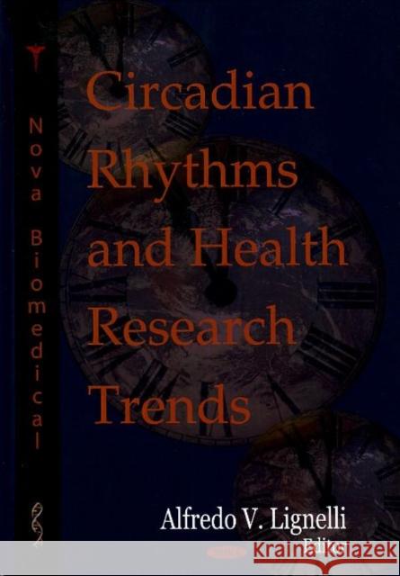 Circadian Rhythms & Health Research Trends Alfredo V Lignelli 9781600218750 Nova Science Publishers Inc