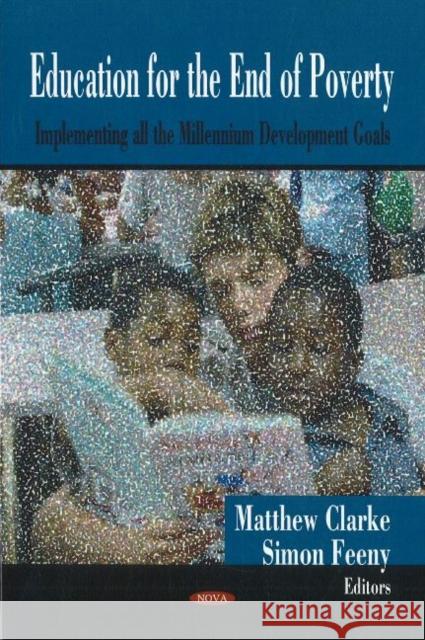 Education for the End of Poverty: Implementing all the Millennium Development Goals Matthew Clarke, Simon Feeny 9781600218781 Nova Science Publishers Inc