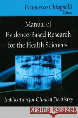 Manual of Evidence-Based Research for the Health Sciences: Implication for Clinical Dentistry Professor Francesco Chiappelli 9781600218859