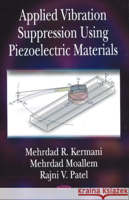 Applied Vibration Suppression Using Piezoelectric Materials R Kermani, Mehredad Moallem, Rajni V Patel 9781600218965 Nova Science Publishers Inc