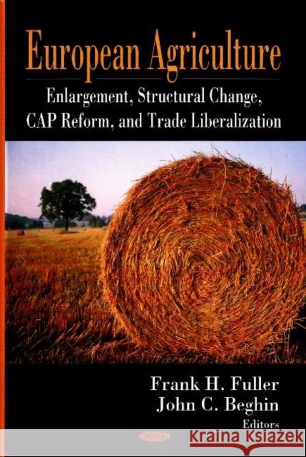 European Agriculture: Enlargement, Structural Change, CAP Reform, & Trade Liberalization Frank H Fuller, John C Beghin 9781600219665 Nova Science Publishers Inc