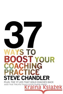 37 Ways to BOOST Your Coaching Practice Chandler, Steve 9781600250286