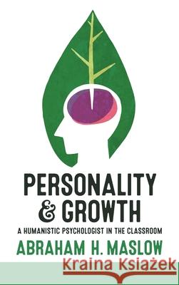 Personality and Growth: A Humanistic Psychologist in the Classroom Abraham H. Maslow Saul Steinberg 9781600250774 Maurice Bassett