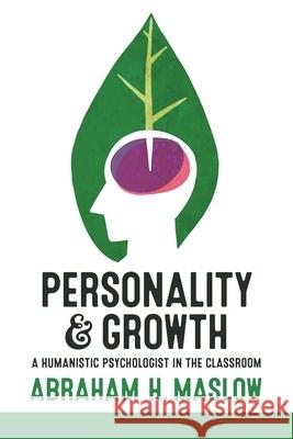 Personality and Growth: A Humanistic Psychologist in the Classroom Abraham H. Maslow Saul Steinberg 9781600250781 Maurice Bassett
