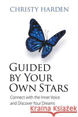Guided by Your Own Stars: Connect with the Inner Voice and Discover Your Dreams Christy Harden 9781600250835