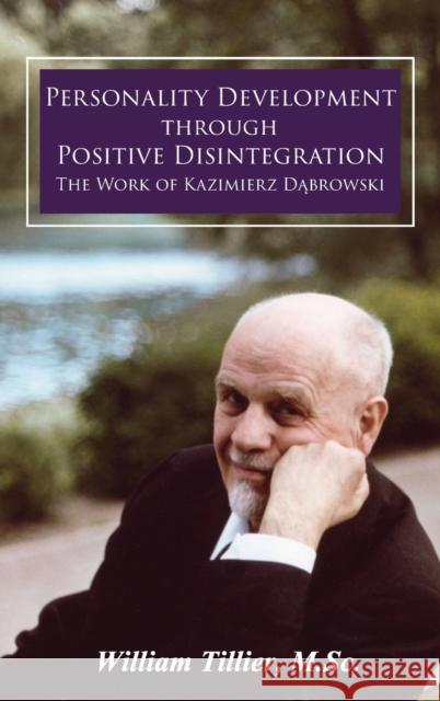 Personality Development Through Positive Disintegration: The Work of Kazimierz Dąbrowski Tillier, William 9781600251085 Maurice Bassett