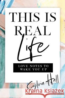 This Is Real Life: Love Notes to Wake You Up Sylvia Hall 9781600251252