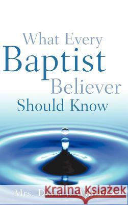 What Every Baptist Believer Should Know Doris J. Williams 9781600340109 Xulon Press