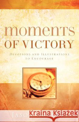 Moments of Victory Jason Roberts 9781600340185 Xulon Press