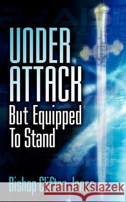 Under Attack But Equipped To Stand Clifton Jones 9781600340369 Xulon Press