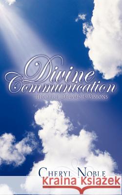 Divine Communication Through Dreams & Visions Cheryl Noble 9781600340406 Xulon Press