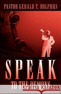 Speak to the Demons Gerald T. Dolphus 9781600340437 Xulon Press