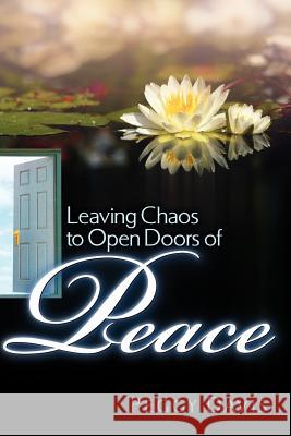 Leaving Chaos to Open Doors of Peace Peggy Davis 9781600340659 Xulon Press