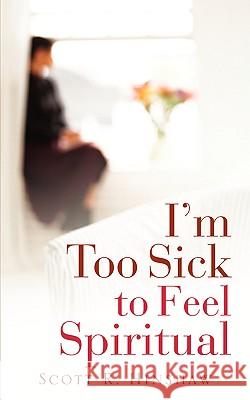 I'm Too Sick To Feel Spiritual Hinshaw, Scott R. 9781600340802