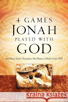 4 Games Jonah Played with God Levi C. Williams 9781600341069 Xulon Press