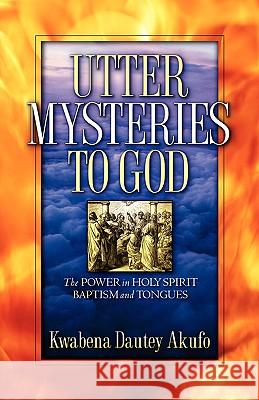 Utter Mysteries to God Kwabena Dautey Akufo 9781600341373 Xulon Press