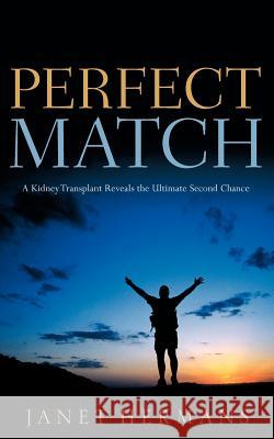 Perfect Match: A Kidney Transplant Reveals the Ultimate Second Chance Janet Hermans 9781600341434