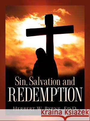 Sin, Salvation and Redemption Herbert W. Byrne 9781600341731 Xulon Press