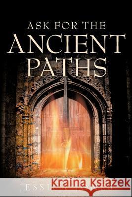 Ask for the Ancient Paths Jessica Jones 9781600341816 Xulon Press